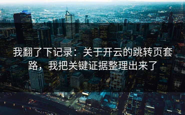 我翻了下记录：关于开云的跳转页套路，我把关键证据整理出来了