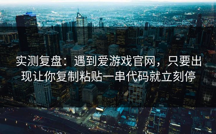 实测复盘：遇到爱游戏官网，只要出现让你复制粘贴一串代码就立刻停