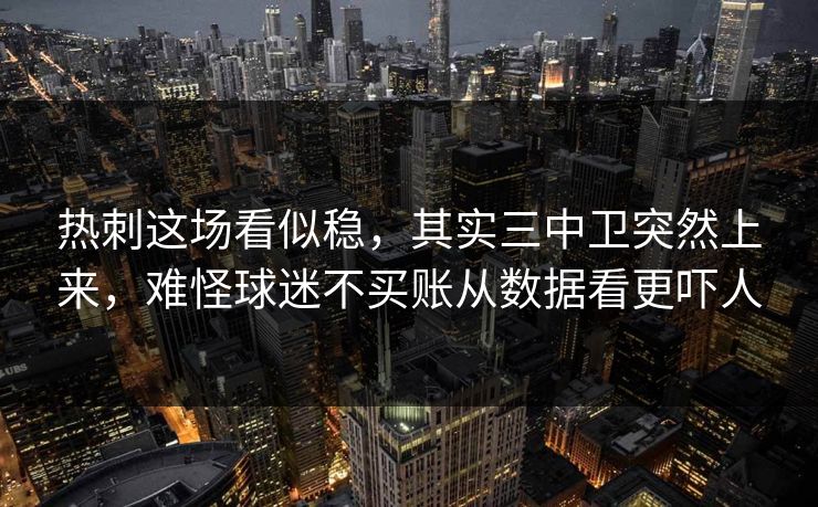 热刺这场看似稳，其实三中卫突然上来，难怪球迷不买账从数据看更吓人